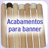 Acabamentos para banner - abra&ccedil;adeiras, bast&otilde;es, cordas de polipropileno, colas, filetes,  ponteiras, ilh&oacute;s, ventosas.